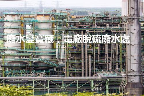 廢水變寶藏，電廠脫硫廢水處理新探索？